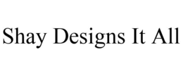 SHAY DESIGNS IT ALL trademark