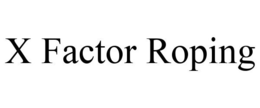 X FACTOR ROPING trademark