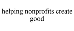 HELPING NONPROFITS CREATE GOOD trademark