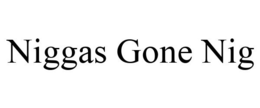 NIGGAS GONE NIG trademark