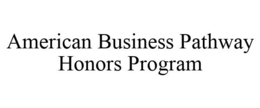 AMERICAN BUSINESS PATHWAY HONORS PROGRAM trademark