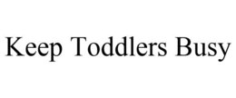 KEEP TODDLERS BUSY trademark