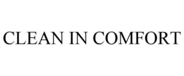 CLEAN IN COMFORT trademark