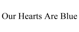 OUR HEARTS ARE BLUE trademark