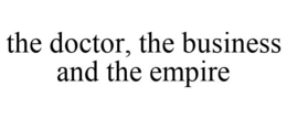 THE DOCTOR, THE BUSINESS AND THE EMPIRE trademark