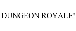 DUNGEON ROYALE! trademark