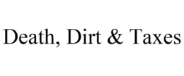 DEATH, DIRT & TAXES trademark