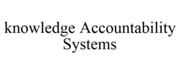 KNOWLEDGE ACCOUNTABILITY SYSTEMS trademark