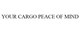 YOUR CARGO PEACE OF MIND trademark