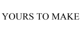 YOURS TO MAKE trademark