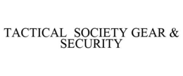 TACTICAL SOCIETY GEAR & SECURITY trademark