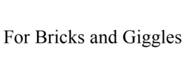 FOR BRICKS AND GIGGLES trademark
