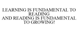 LEARNING IS FUNDAMENTAL TO READING AND READING IS FUNDAMENTAL TO GROWING! trademark