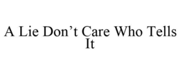 A LIE DON'T CARE WHO TELLS IT trademark