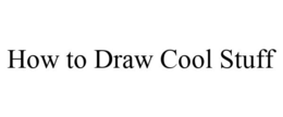 HOW TO DRAW COOL STUFF trademark