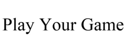 PLAY YOUR GAME trademark