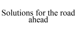 SOLUTIONS FOR THE ROAD AHEAD trademark