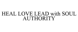 HEAL LOVE LEAD WITH SOUL AUTHORITY trademark
