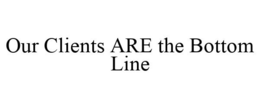 OUR CLIENTS ARE THE BOTTOM LINE trademark