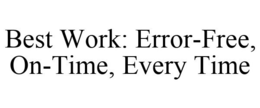 BEST WORK: ERROR-FREE, ON-TIME, EVERY TIME trademark