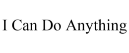 I CAN DO ANYTHING trademark