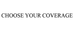 CHOOSE YOUR COVERAGE trademark