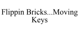 FLIPPIN BRICKS...MOVING KEYS trademark