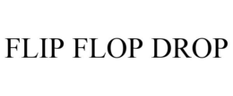FLIP FLOP DROP trademark