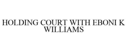 HOLDING COURT WITH EBONI K WILLIAMS trademark