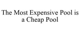 THE MOST EXPENSIVE POOL IS A CHEAP POOL trademark