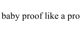 BABY PROOF LIKE A PRO trademark