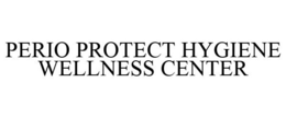 PERIO PROTECT HYGIENE WELLNESS CENTER trademark