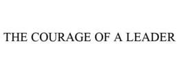 THE COURAGE OF A LEADER trademark