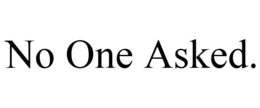 NO ONE ASKED. trademark
