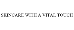 SKINCARE WITH A VITAL TOUCH trademark