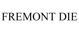 FREMONT DIE trademark