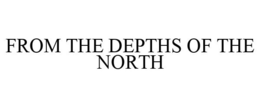 FROM THE DEPTHS OF THE NORTH trademark