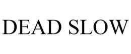 DEAD SLOW trademark