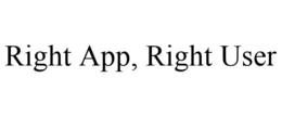 RIGHT APP, RIGHT USER trademark