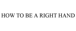 HOW TO BE A RIGHT HAND trademark