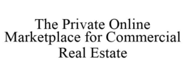 THE PRIVATE ONLINE MARKETPLACE FOR COMMERCIAL REAL ESTATE trademark