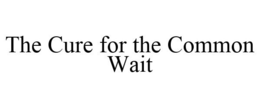 THE CURE FOR THE COMMON WAIT trademark