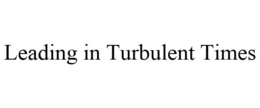 LEADING IN TURBULENT TIMES trademark