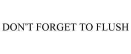 DON'T FORGET TO FLUSH trademark