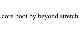 CORE BOOT BY BEYOND STRETCH trademark