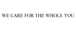 WE CARE FOR THE WHOLE YOU trademark