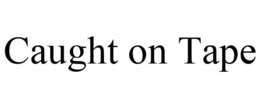 CAUGHT ON TAPE trademark