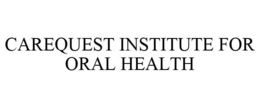 CAREQUEST INSTITUTE FOR ORAL HEALTH trademark