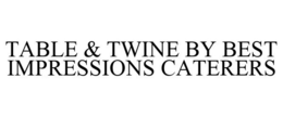 TABLE & TWINE BY BEST IMPRESSIONS CATERERS trademark