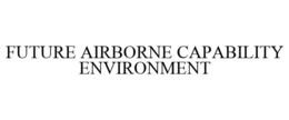 FUTURE AIRBORNE CAPABILITY ENVIRONMENT trademark